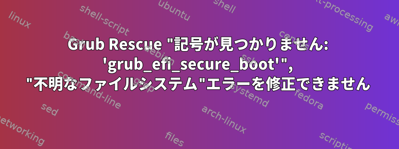 Grub Rescue "記号が見つかりません: 'grub_efi_secure_boot'", "不明なファイルシステム"エラーを修正できません