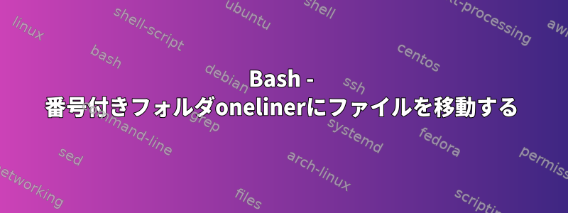 Bash - 番号付きフォルダonelinerにファイルを移動する