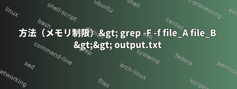 方法（メモリ制限）&gt; grep -F -f file_A file_B &gt;&gt; output.txt