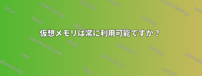 仮想メモリは常に利用可能ですか？