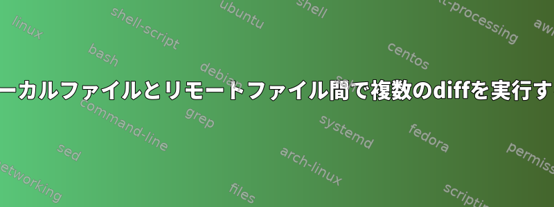 ローカルファイルとリモートファイル間で複数のdiffを実行する