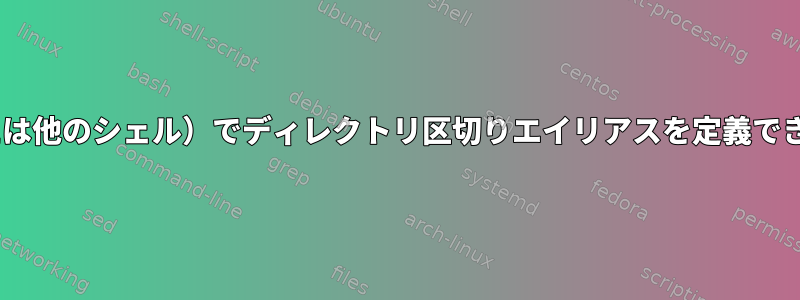 zsh（または他のシェル）でディレクトリ区切りエイリアスを定義できますか？