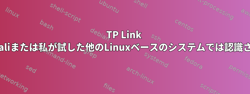 TP Link 722Nは、Kaliまたは私が試した他のLinuxベースのシステムでは認識されません。