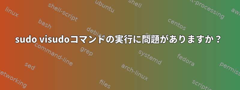 sudo visudoコマンドの実行に問題がありますか？