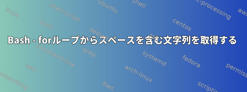 Bash - forループからスペースを含む文字列を取得する