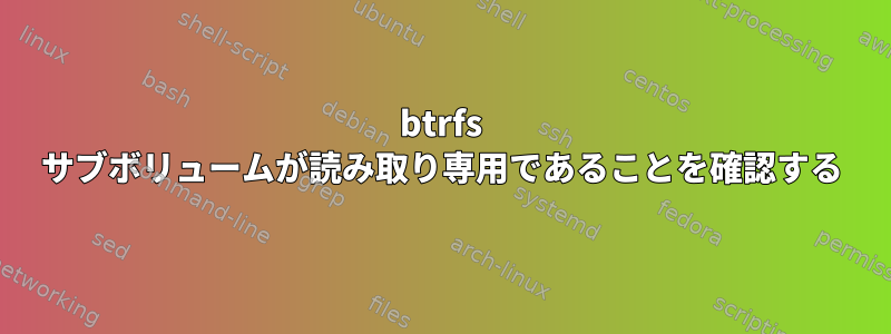 btrfs サブボリュームが読み取り専用であることを確認する