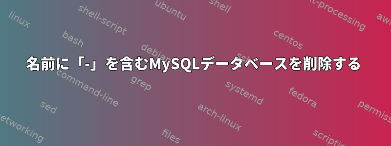 名前に「-」を含むMySQLデータベースを削除する