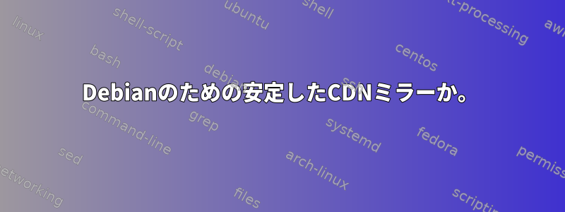 Debianのための安定したCDNミラーか。