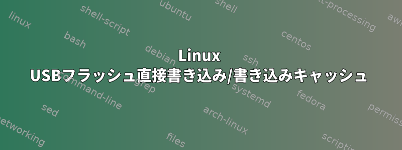 Linux USBフラッシュ直接書き込み/書き込みキャッシュ