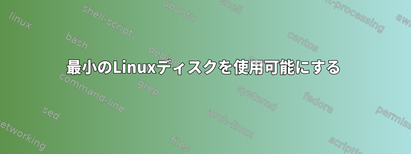 最小のLinuxディスクを使用可能にする