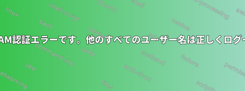 ユーザー名のPAM認証エラーです。他のすべてのユーザー名は正しくログインされます。