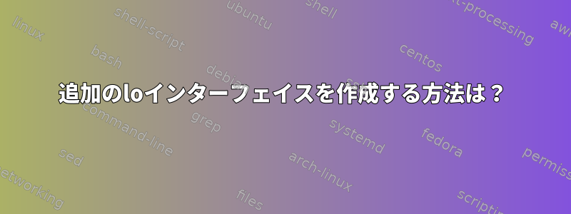 追加のloインターフェイスを作成する方法は？