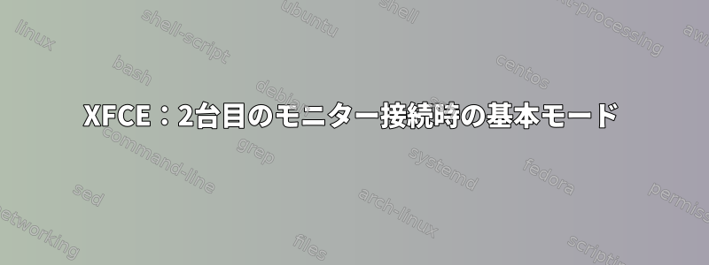 XFCE：2台目のモニター接続時の基本モード