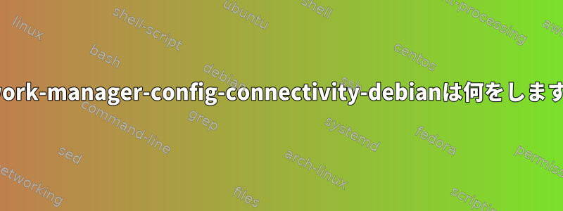 network-manager-config-connectivity-debianは何をしますか？
