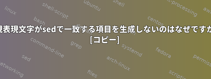 正規表現文字がsedで一致する項目を生成しないのはなぜですか？ [コピー]