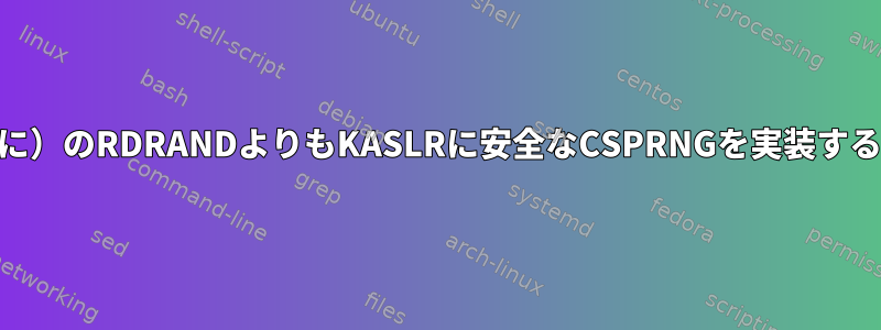 lib/kaslr.c（通常のソースコードのように）のRDRANDよりもKASLRに安全なCSPRNGを実装するディストリビューションはありますか？