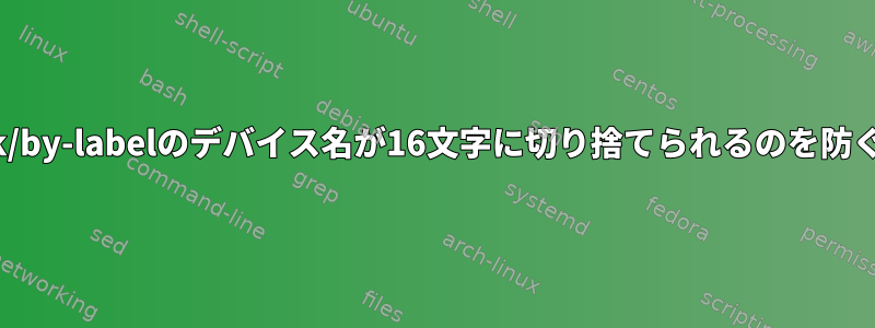 /dev/disk/by-labelのデバイス名が16文字に切り捨てられるのを防ぐ方法は？