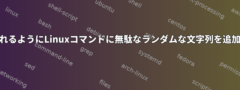 psで認識されるようにLinuxコマンドに無駄なランダムな文字列を追加するには？