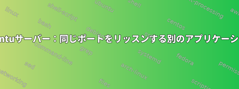 Ubuntuサーバー：同じポートをリッスンする別のアプリケーション