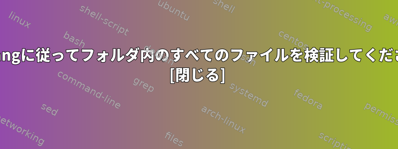 shebangに従ってフォルダ内のすべてのファイルを検証してください。 [閉じる]