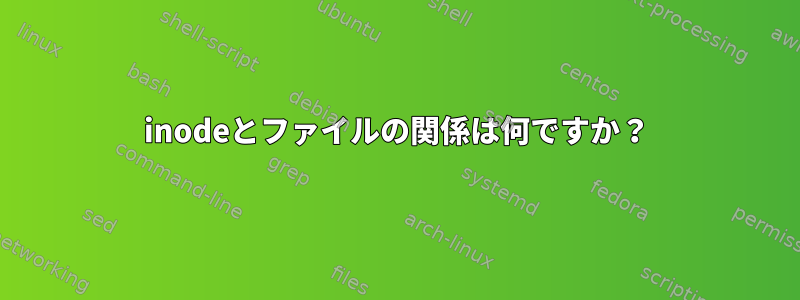 inodeとファイルの関係は何ですか？