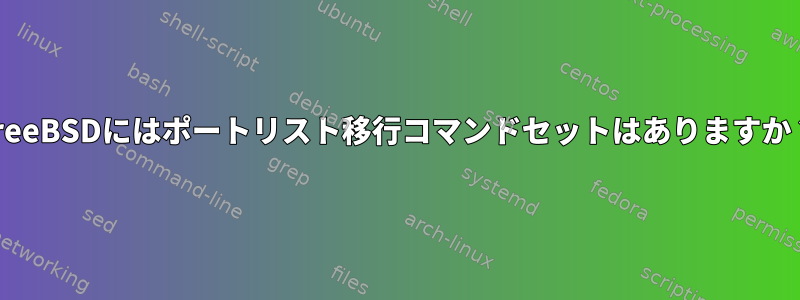 FreeBSDにはポートリスト移行コマンドセットはありますか？