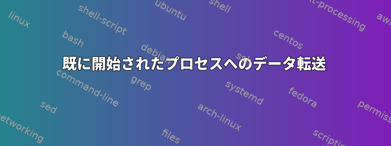 既に開始されたプロセスへのデータ転送