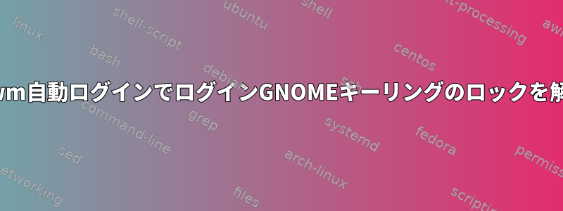 i3wm自動ログインでログインGNOMEキーリングのロックを解除