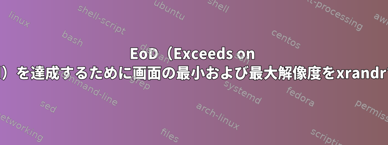 EoD（Exceeds on Demand）を達成するために画面の最小および最大解像度をxrandrする方法