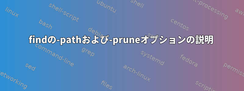 findの-pathおよび-pruneオプションの説明