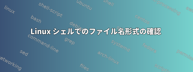 Linux シェルでのファイル名形式の確認