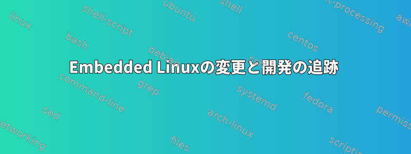 Embedded Linuxの変更と開発の追跡