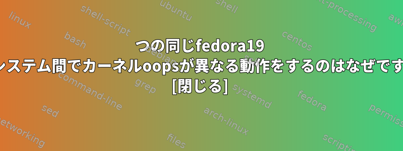 2つの同じfedora19 x86システム間でカーネルoopsが異なる動作をするのはなぜですか？ [閉じる]