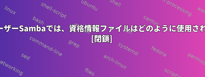 マルチユーザーSambaでは、資格情報ファイルはどのように使用されますか？ [閉鎖]