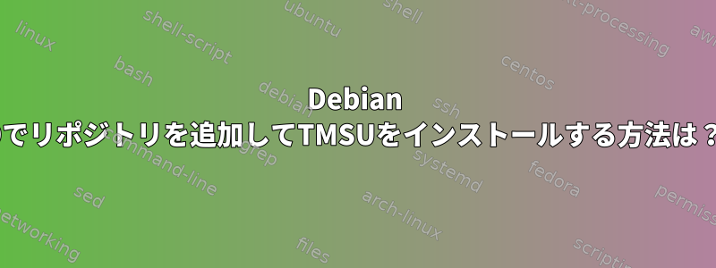 Debian 9でリポジトリを追加してTMSUをインストールする方法は？