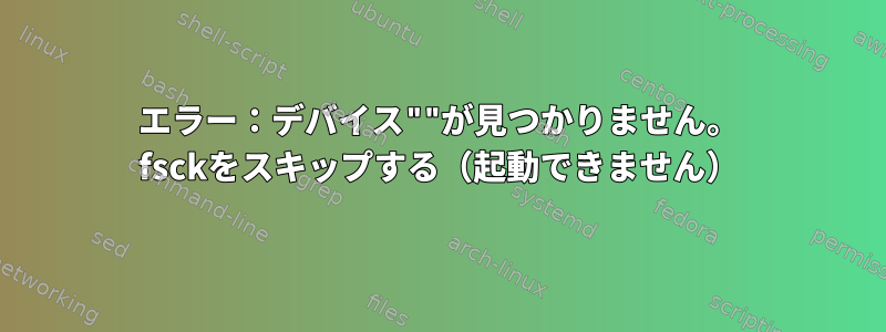 エラー：デバイス""が見つかりません。 fsckをスキップする（起動できません）