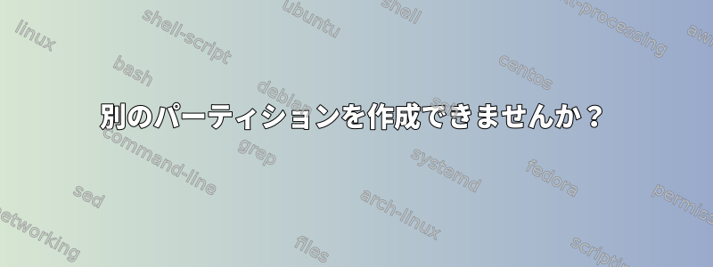 別のパーティションを作成できませんか？