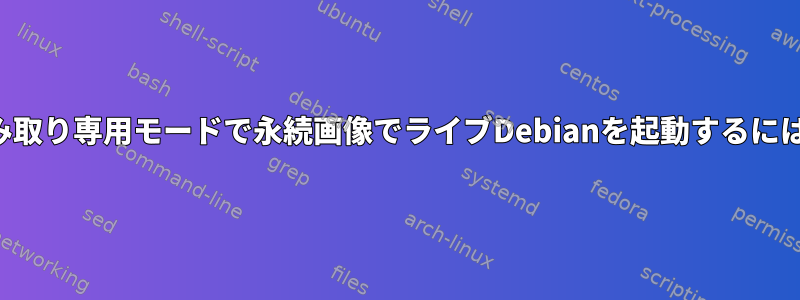 読み取り専用モードで永続画像でライブDebianを起動するには？