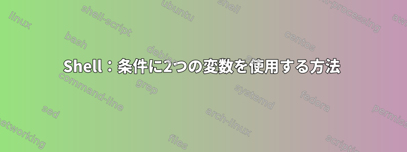 Shell：条件に2つの変数を使用する方法