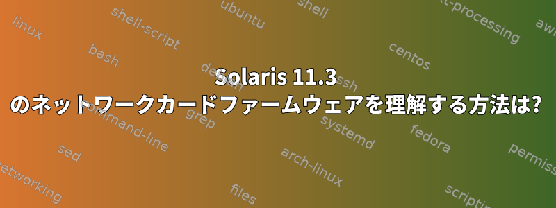 Solaris 11.3 のネットワークカードファームウェアを理解する方法は?