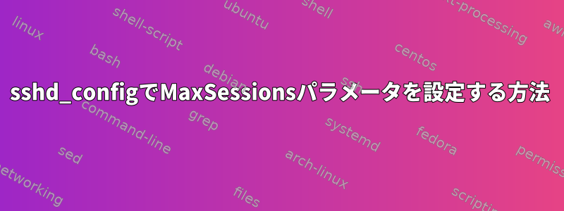 sshd_configでMaxSessionsパラメータを設定する方法