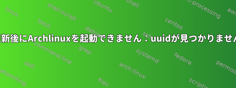 更新後にArchlinuxを起動できません：uuidが見つかりません