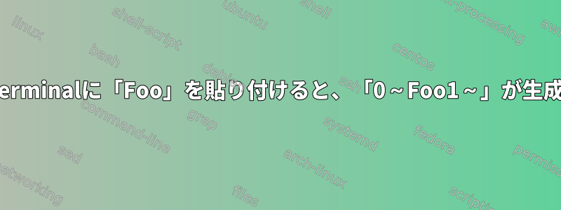 XFCEのLXterminalに「Foo」を貼り付けると、「0～Foo1～」が生成されます。