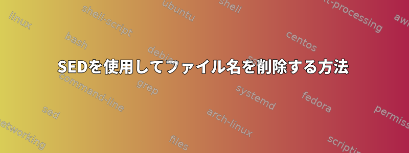 SEDを使用してファイル名を削除する方法