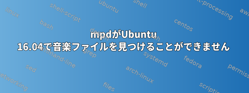 mpdがUbuntu 16.04で音楽ファイルを見つけることができません