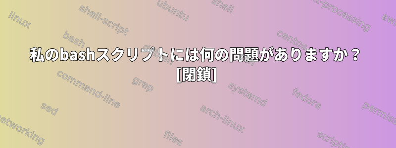 私のbashスクリプトには何の問題がありますか？ [閉鎖]