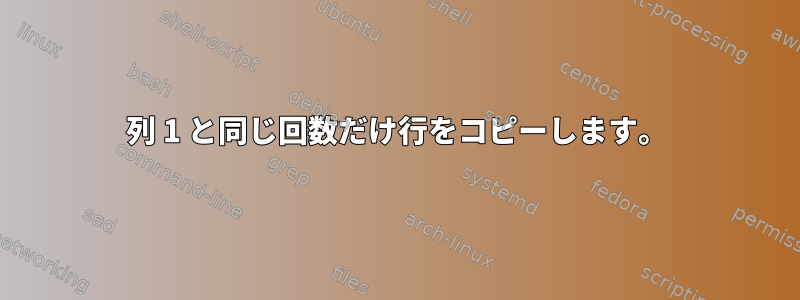 列 1 と同じ回数だけ行をコピーします。