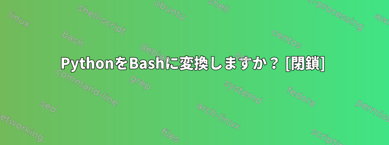 PythonをBashに変換しますか？ [閉鎖]