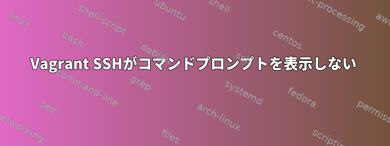 Vagrant SSHがコマンドプロンプトを表示しない