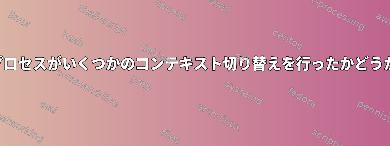 マゼンタカーネルでプロセスがいくつかのコンテキスト切り替えを行ったかどうかを確認する方法は？